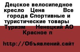 Децское велосипедное кресло › Цена ­ 800 - Все города Спортивные и туристические товары » Туризм   . Ненецкий АО,Красное п.